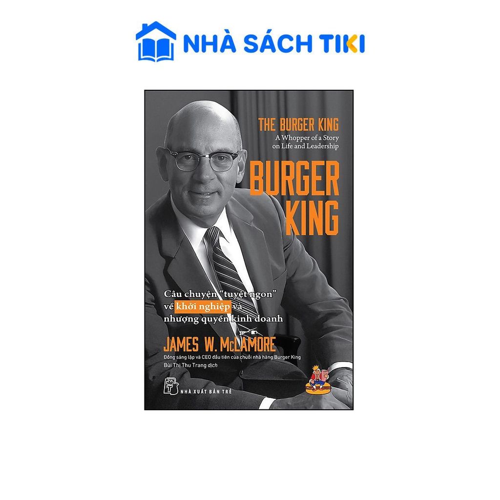 Sách Burger King: Câu chuyện "tuyệt ngon" về khởi nghiệp và nhượng quyền kinh doanh - NXB Trẻ