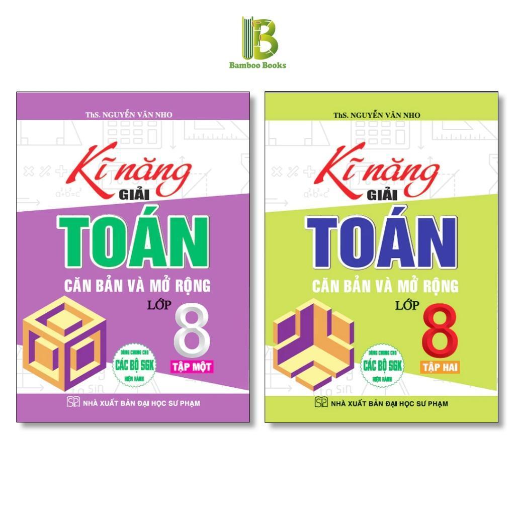 Sách - Kĩ Năng Giải Toán Căn Bản Và Mở Rộng Lớp 8 - Dùng Chung Cho Các Bộ SGK Hiện Hành - Nguyễn Văn