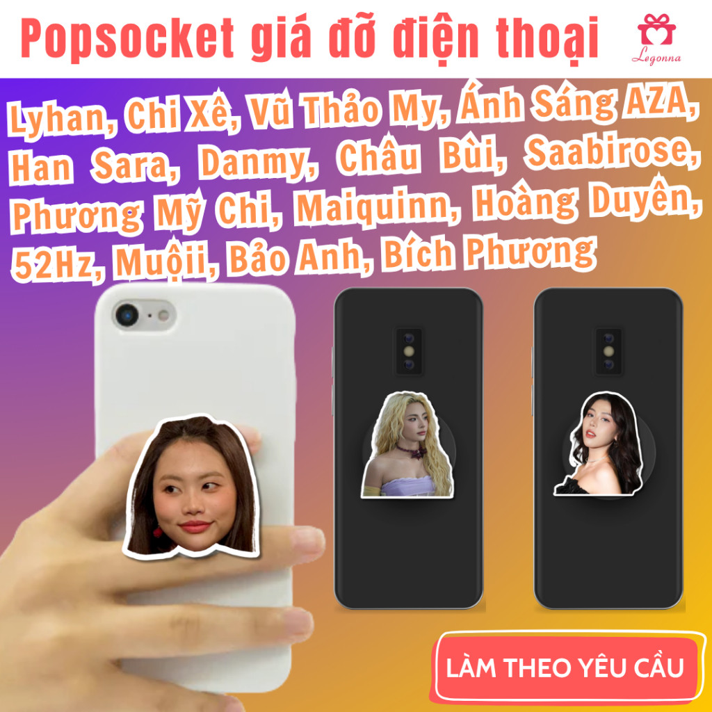 Popsocket idol, giá đỡ điện thoại griptok in theo yêu cầu, mẫu có sẵn Lyhan, Chi Xê, Ánh Sáng AZA, H