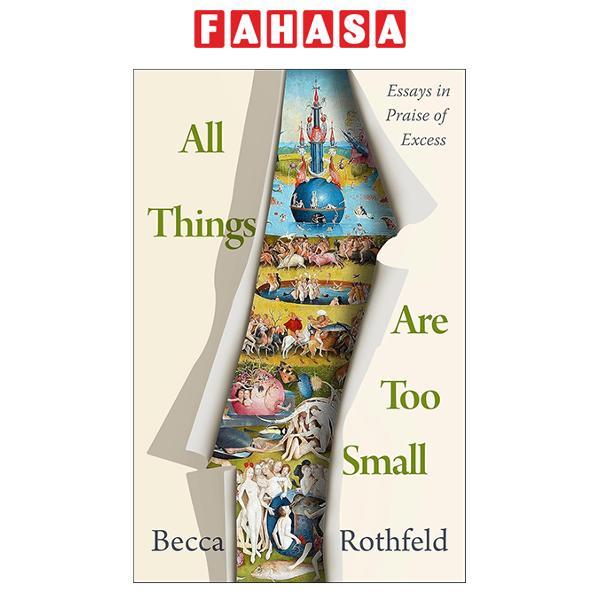 Sách ngoại văn: All Things Are Too Small - Essays In Praise Of Excess