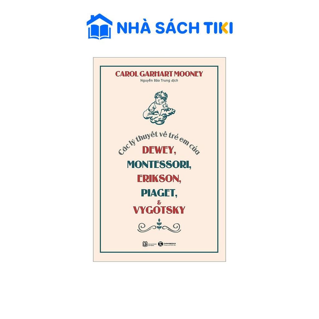 Sách Các Lý Thuyết Về Trẻ Em Của Dewey, Montessori, Erikson, Piaget Và Vygotsky (Tái Bản 2023) - Thá