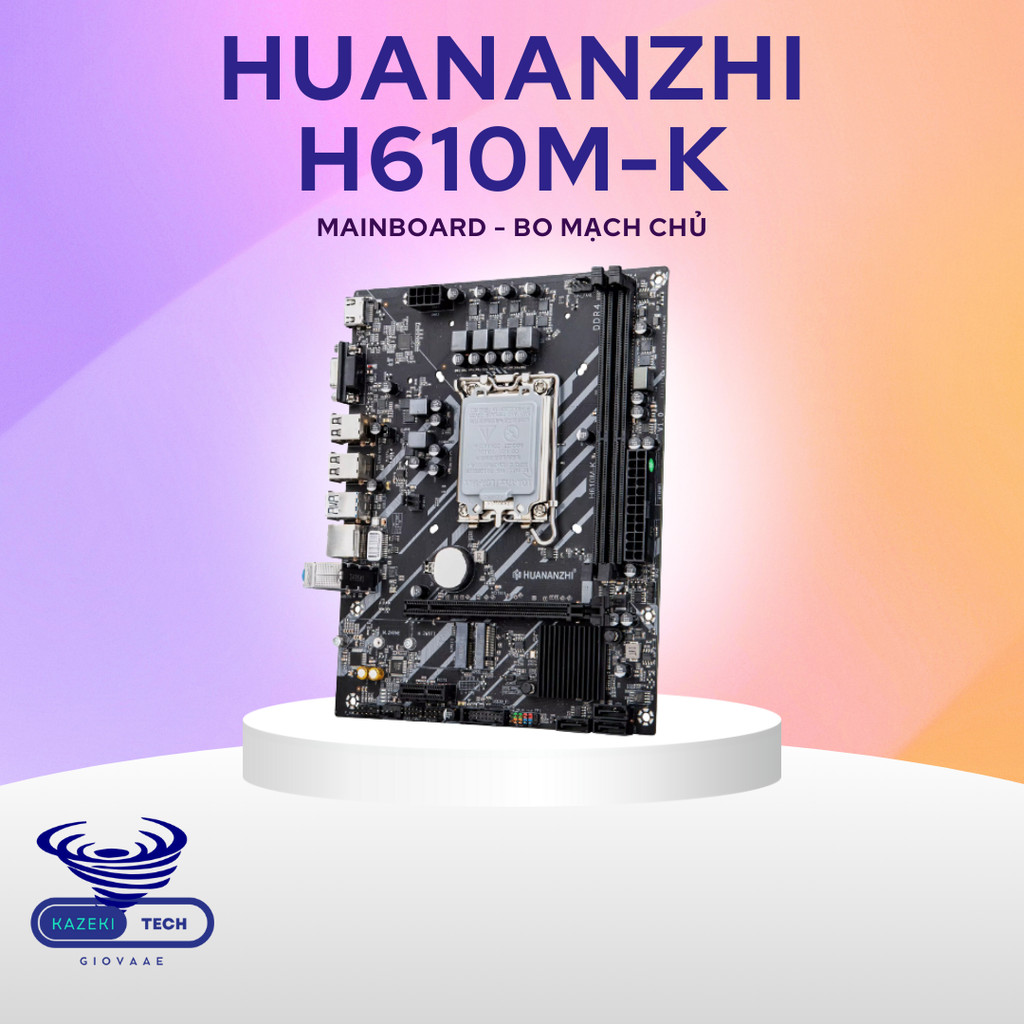 Mainboard Huananzhi H610M-K Socket LGA1700 Hỗ Trợ Intel Gen 12/13 – DDR4 Micro-ATX | Kazeki Technolo