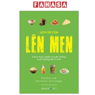Sách - Lịch Sử Của Lên Men - Cách Thực Phẩm Truyền Thống Nuôi Dưỡng Hệ Vi Sinh