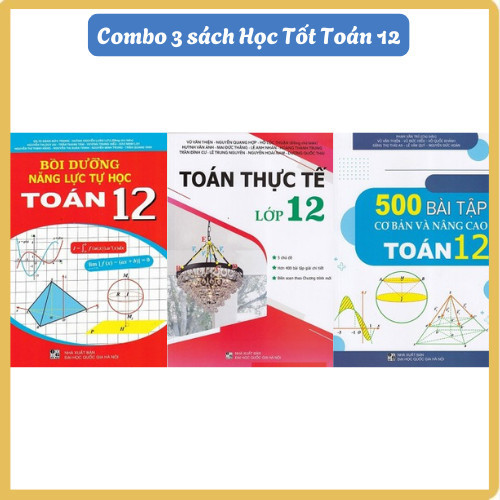 Sách - Combo Bồi dưỡng năng lực tự học Toán lớp 12 + Toán thực tế lớp 12 + 500 bài tập cơ bản và nân