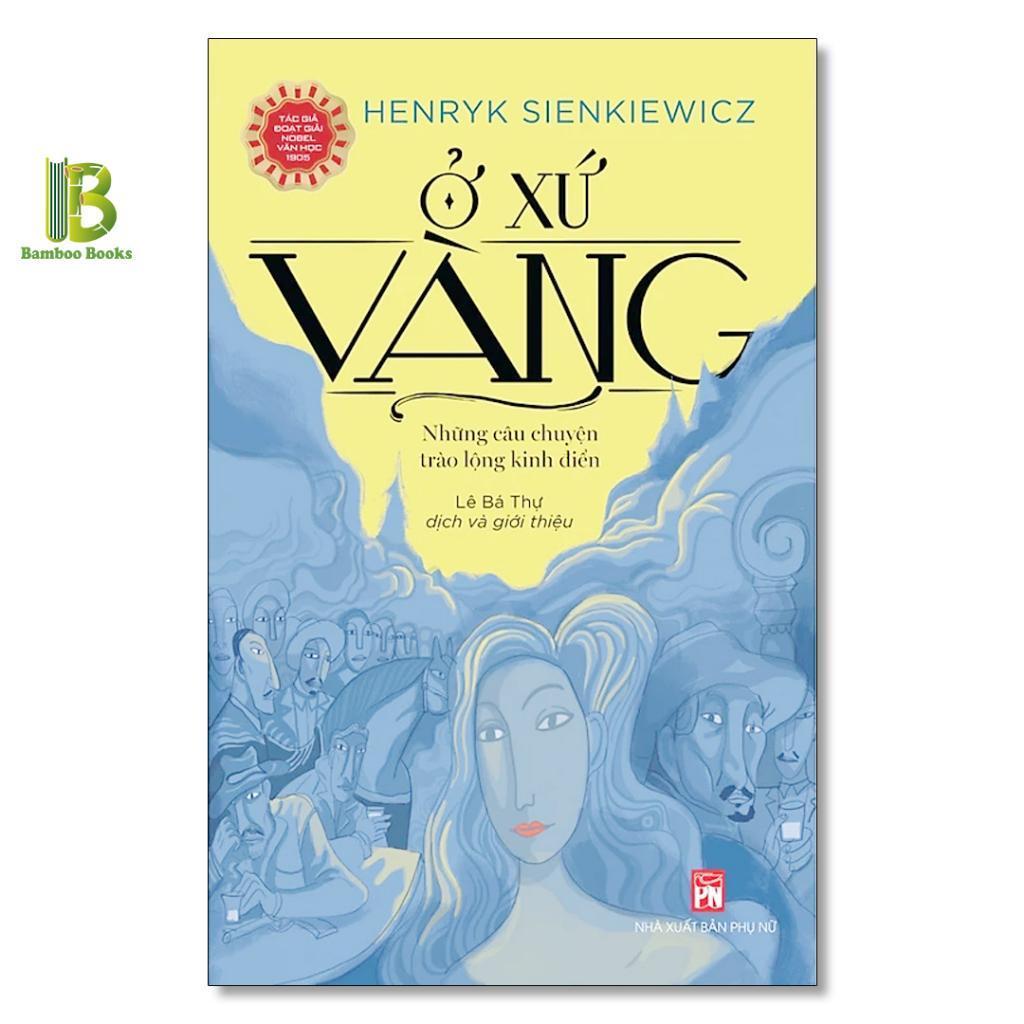 Sách - Ở Xứ Vàng - Henryk Sienkiewicz - Nobel Văn Học 1905 - NXB Phụ Nữ