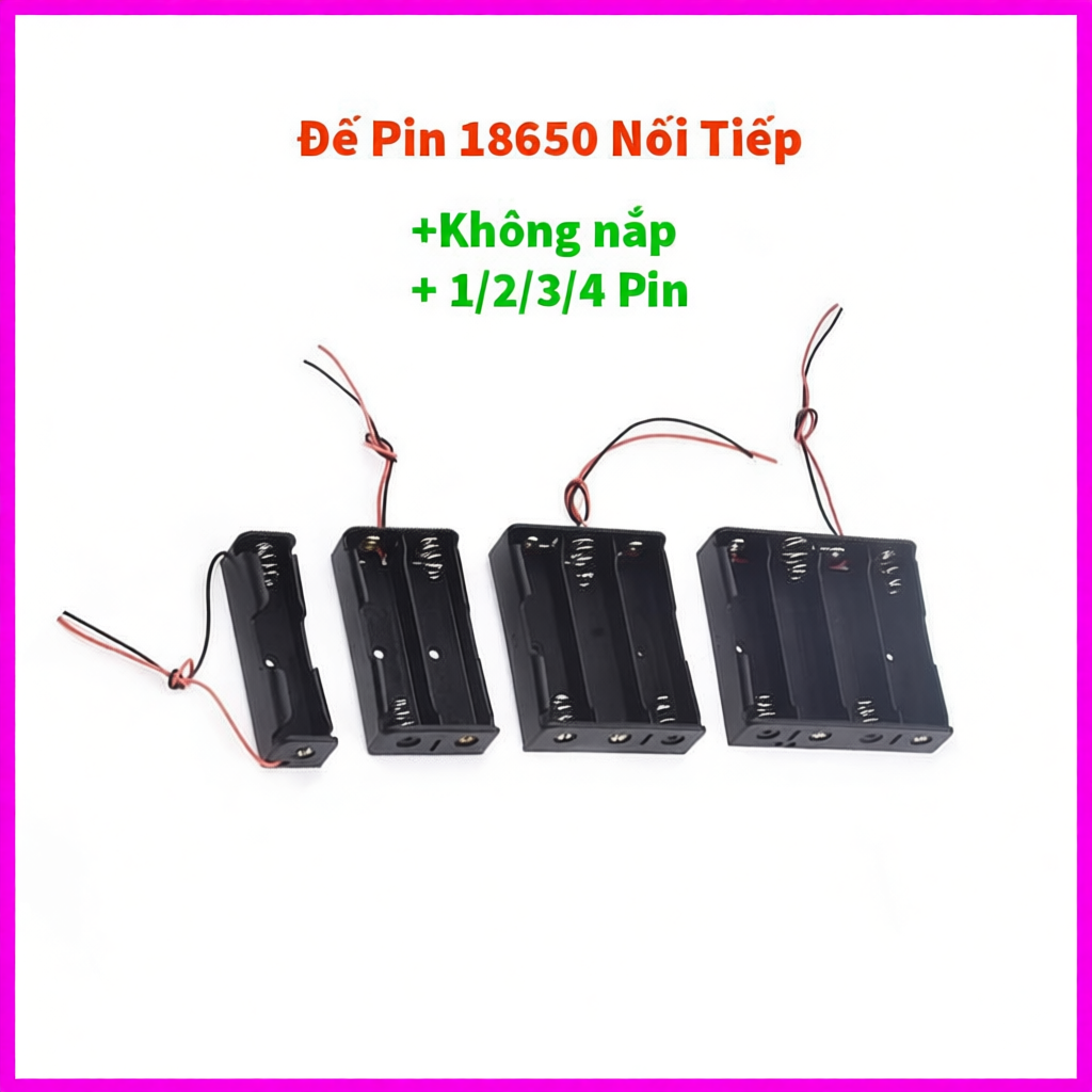 Đế Pin 18650 1/2/3/4 Pin Nối Tiếp Không Nắp - Đế 1 Pin 18650, Đế 2 Pin 18650, Đế 3 Pin 18650, Đế 4 P