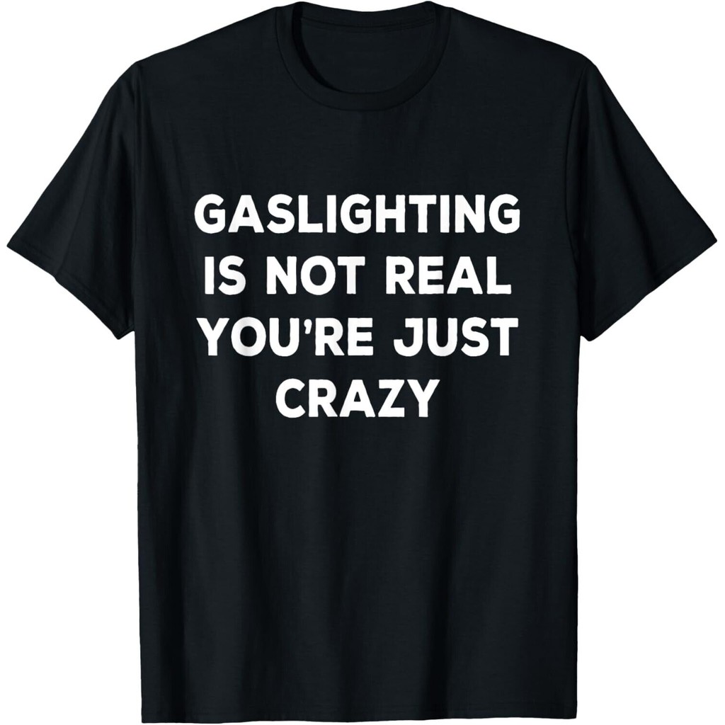 Gaslighting Is Not Real You _ Re Just Crazy Tee Áo thun quà tặng