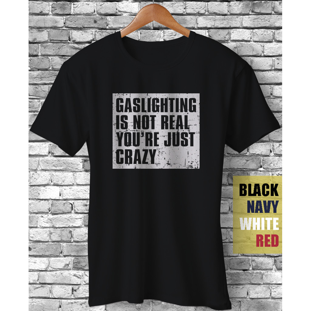 Gaslighting Is Not Real You 're Just Crazy Mental Health Awareness Áo thun Sarcasm
