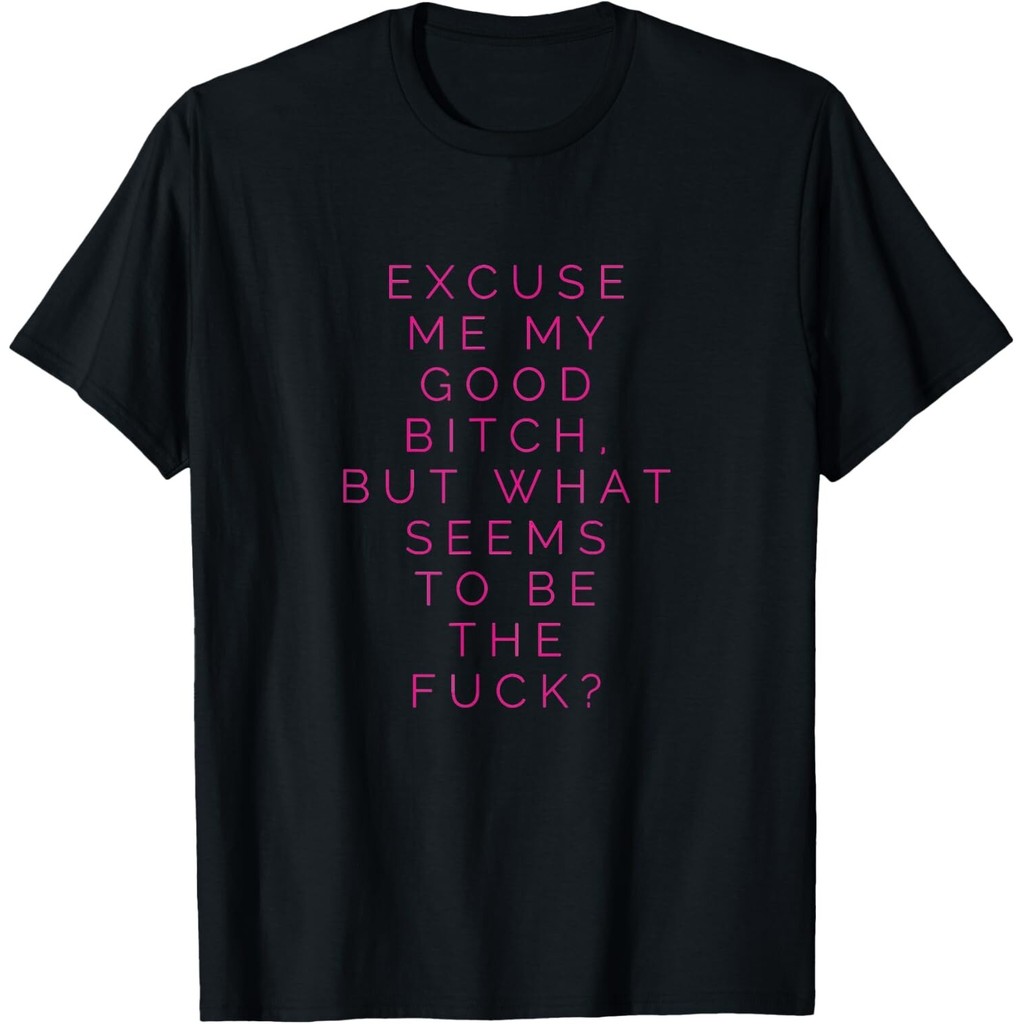 Excuse Me My Good Bitch _ What Seems To Be Trang phục cho áo thun cuộc sống