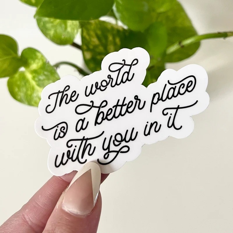 Sticker chống nước "The world is a better place with you in it" - nhãn dán dễ thương mua nhiều giá r