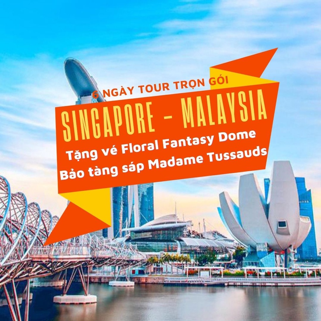 Singapore - Malaysia ( 02 đêm tại Singapore, Tặng vé tham quan Floral Fantasy Dome và Bảo tàng sáp)