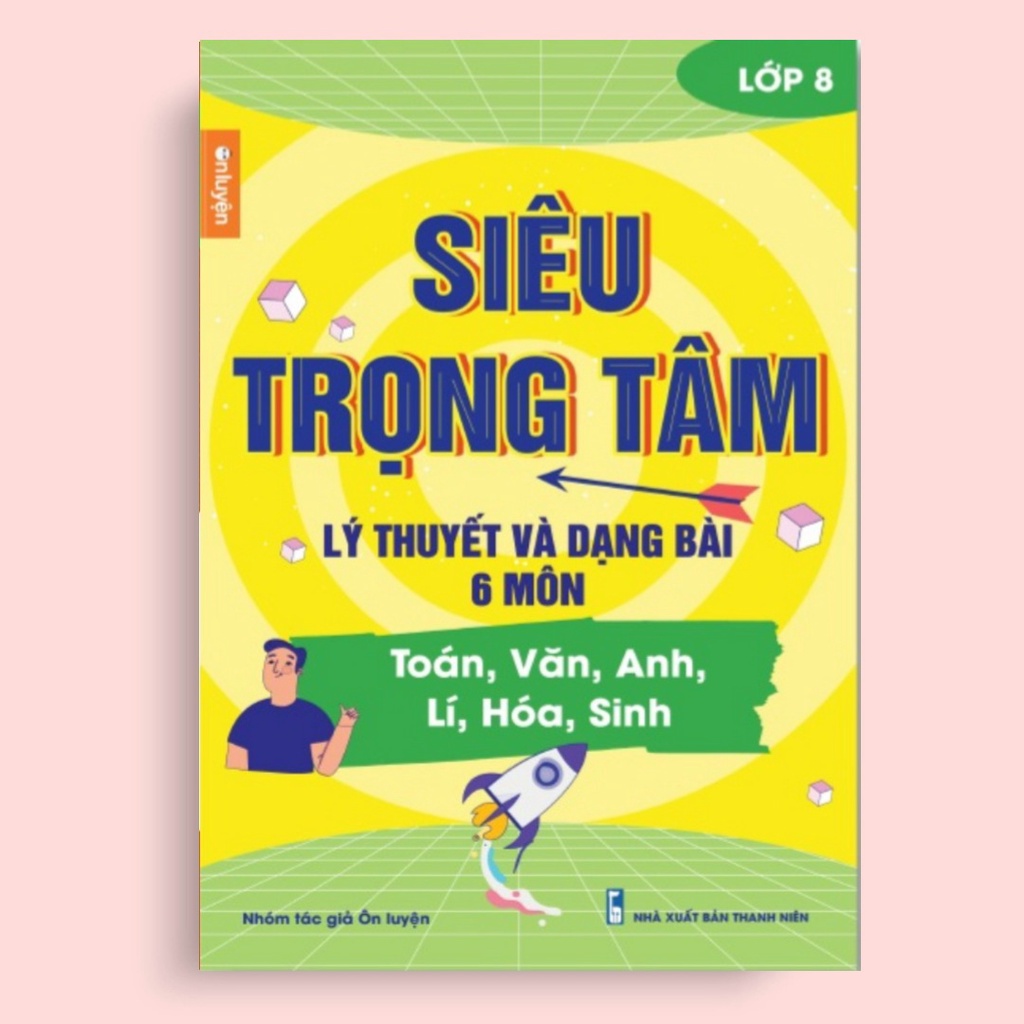 Siêu Trọng_Tâm Lớp 8 Lý_Thuyết Và Dạng Bài 6 Môn Toán_Văn_Anh_ Lí Hóa Sinh