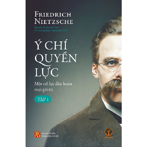 Sách - Ý Chí Quyền Lực: Một nỗ lực đảo hoán mọi giá trị (Tập 1) - Friedrich Nietzsche