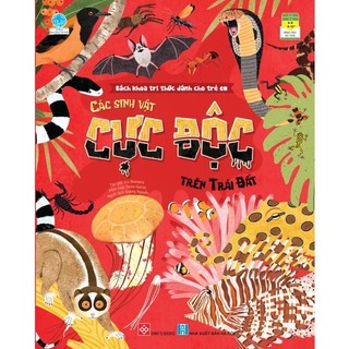 Sách-Bách khoa tri thức dành cho trẻ em - Các sinh vật CỰC ĐỘC trên Trái Đất
