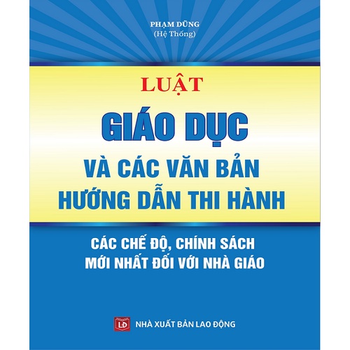 Sách - Luật Giáo Dục Và Các Văn Bản Hướng Dẫn Thi Hành – Các Chế Độ, Chính Sách Mới Nhất Đối Với Nhà Giáo