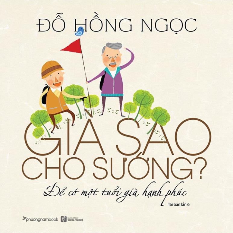 Già Sao Cho Sướng? - Để Có Một Tuổi Già Hạnh Phúc (Tái bản năm 2020) (PNC)