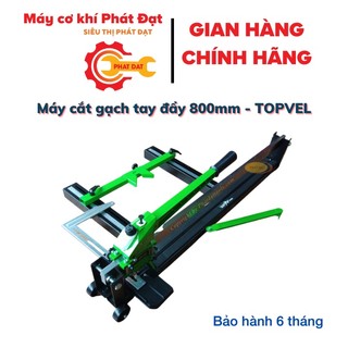 Máy cắt gạch tay đẩy TOPVEL 800 bản cao cấp
