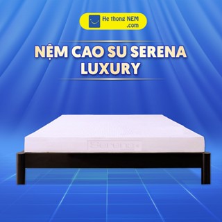 Nệm Cao Su Non Thiên Nhiên SERENA Chính Hãng LUXURY Độ Dày 5cm 10cm Đệm Cao Su Nằm Êm Ngủ Ngon Cao Cấp