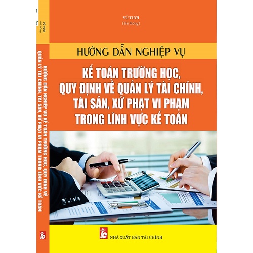 Sách - Hướng Dẫn Nghiệp Vụ Kế Toán Trường Học, Quy Định Về Quản Lý Tài Chính, Tài Sản, Xử Phạt Vi Phạm