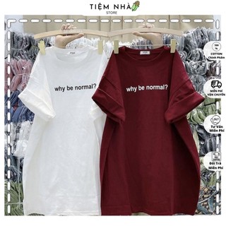 Áo Thun Cotton Khô 3158 Form Rộng Nam Nữ Unisex In Dòng Chữ Why be normal?