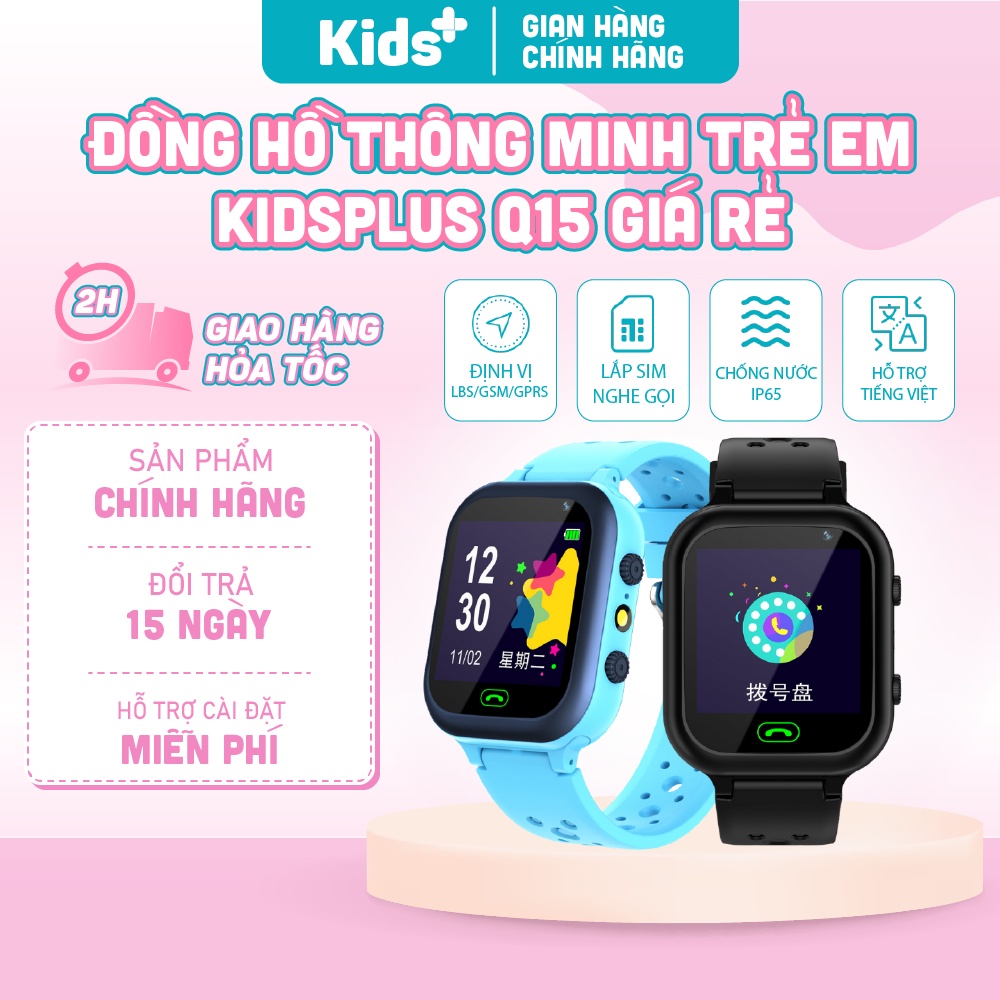 Đồng hồ thông minh định vị trẻ em phiên bản 2023 KidsPlus Q15 nghe gọi hai chiều, định vị, chống nước, hỗ trợ tiếng việt