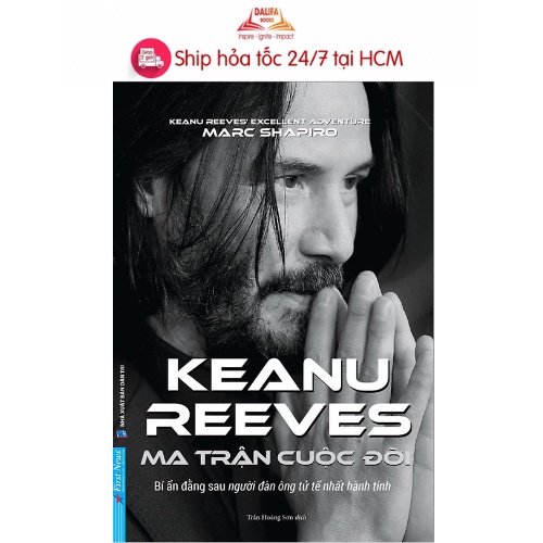 Sách Keanu Reeves - Ma Trận Cuộc Đời (Bí Ẩn Đằng Sau Người Đàn Ông Tử Tế Nhất Hành Tinh)