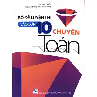 Sách - Bộ đề luyện thi vào lớp 10 chuyên Toán - Văn Phú Quốc