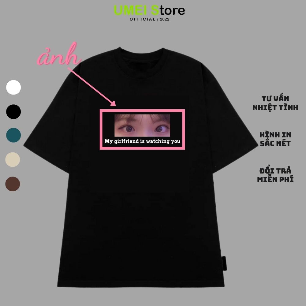 áo phông in mắt bạn gái, my girlfiend is watching you, in áo theo yêu cầu, quà tặng người yêu có hộp đi kèm (ib gửi ảnh)