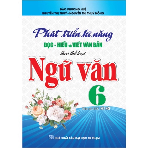 sách - Phát triển kĩ năng đọc - hiểu và viết văn bản theo thể loại ngữ văn 6 (bám sát sgk kết nối)
