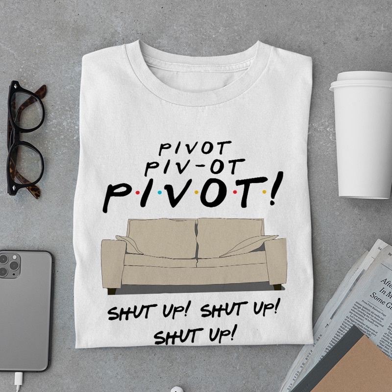 Áo thun Friends - Pivot Shut Up Ross Chandler Joey dành cho nam nữ