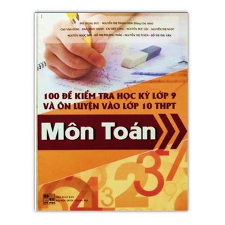 Sách - 100 đề kiểm tra học kỳ lớp 9 và ôn thi vào lớp 10 môn toán