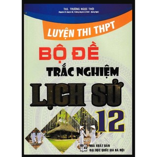 Sách – luyện thi thpt bộ đề trắc nghiệm thpt lịch sử 12