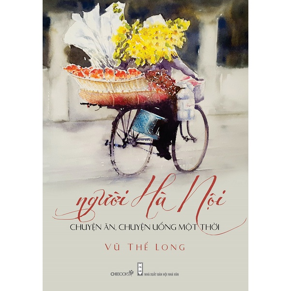 Sách: Người Hà Nội chuyện ăn, chuyện uống một thời - Vũ Thế Long - ChiBooks