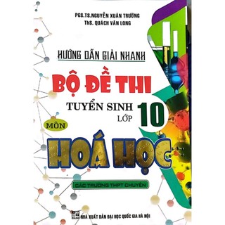 Sách - Hướng dẫn giải nhanh bộ đề thi tuyển sinh lớp 10 môn Hóa Học Các trường THPT chuyên
