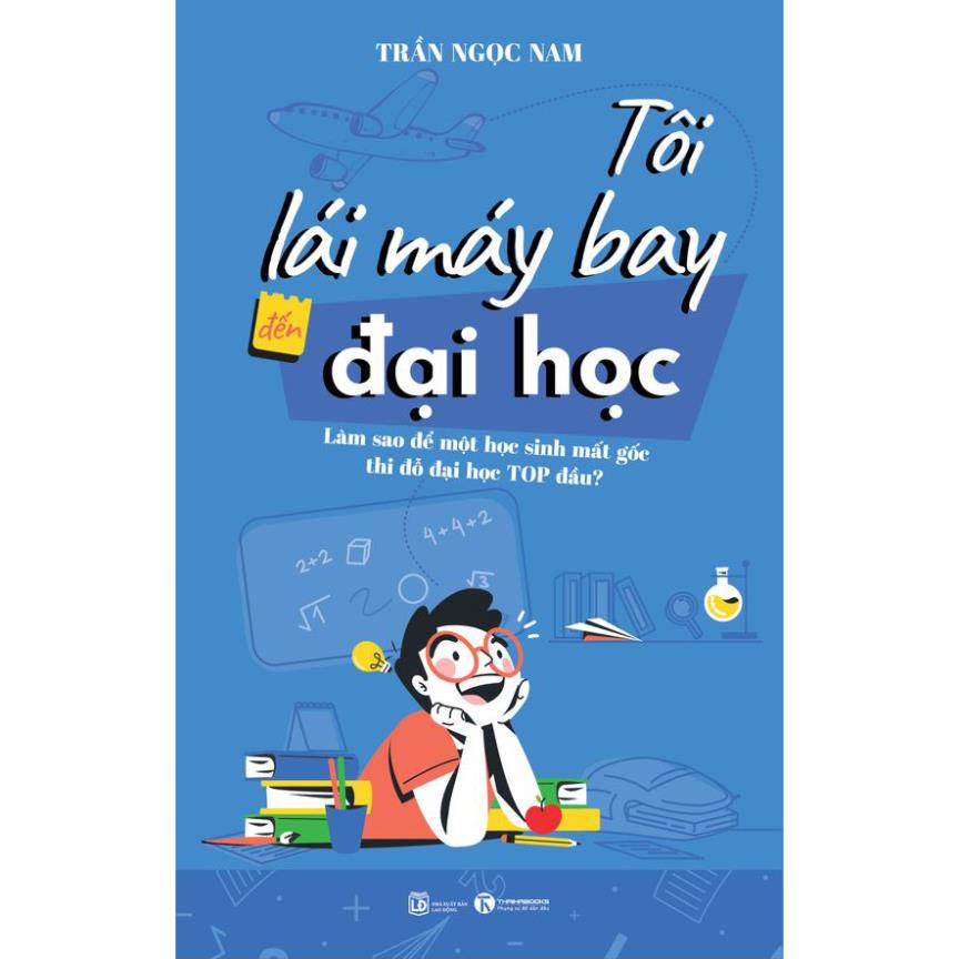Sách - Tôi lái máy bay đến đại học – Làm sao để một học sinh mất gốc thi đỗ đại học top đầu? - Thái Hà