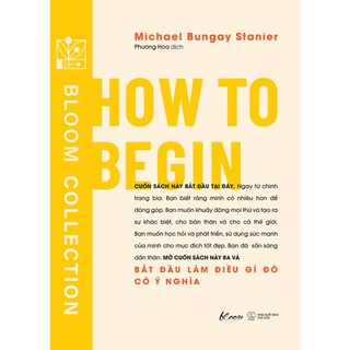 Sách - HOW TO BEGIN: Bắt Đầu Làm Điều Gì Đó Có Ý Nghĩa - AZ Việt Nam