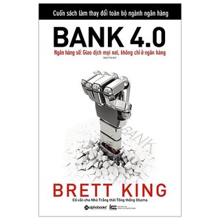Sách - bank 4.0 - ngân hàng số: giao dịch mọi nơi, không chỉ ở ngân hàng - brett king - alphabooks