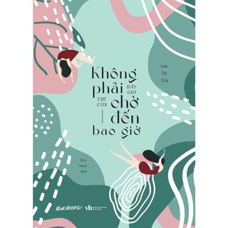 Sách - không phải bây giờ thì còn chờ đến bao giờ - tác giả lưu tư gia