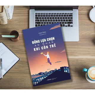 Đừng lựa chọn an nhàn khi còn trẻ