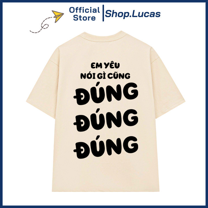 Áo Thun In Chữ Em Yêu Nói Gì Cũng ĐÚNG ĐÚNG ĐÚNG Nam Nữ Unisex Hài Hước Hot Trend UT