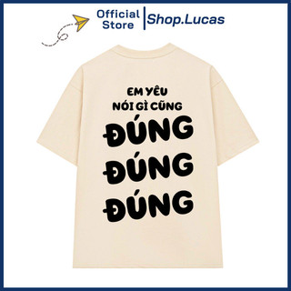 Áo Thun In Chữ Em Yêu Nói Gì Cũng ĐÚNG ĐÚNG ĐÚNG Nam Nữ Unisex Hài Hước Hot Trend UT