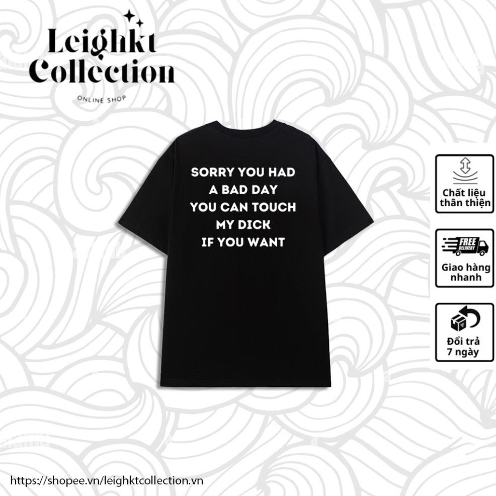 Áo tTAn in chữ "SORRY YOU HAD A BAD DAY YOU CAN TOUCH MY DICK IF YOU WANT" Unisex Nam Nữ TA
