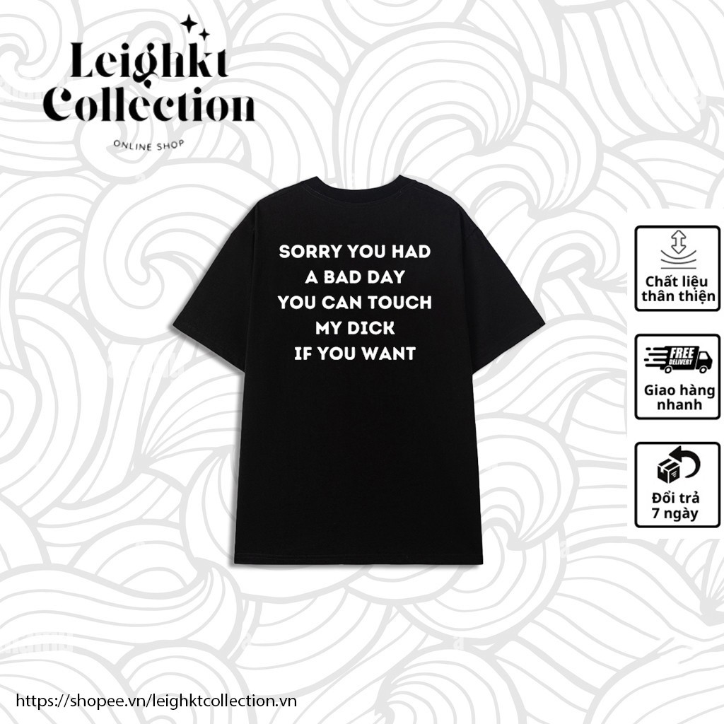 Áo THUN in chữ "SORRY YOU HAD A BAD DAY YOU CAN TOUCH MY DICK IF YOU WANT" Unisex Nam Nữ XMCH