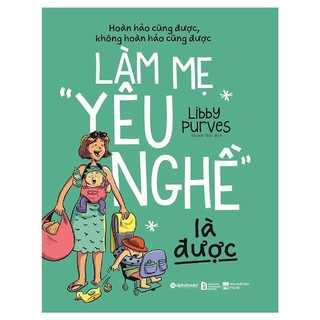 Sách: hoàn hảo cũng được, không hoàn hảo cũng được - làm mẹ "yêu nghề" là được