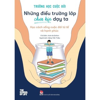 Sách - trường học cuộc đời - những điều trường lớp chưa kịp dạy ta - học cách sống cuộc đời tử tế và hạnh phúc