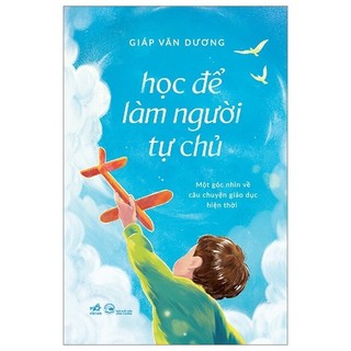 Sách Học Để Làm Người Tự Chủ - Một Góc Nhìn Về Câu Chuyện Giáo Dục Hiện Thời - Nhã Nam - Bản Quyền