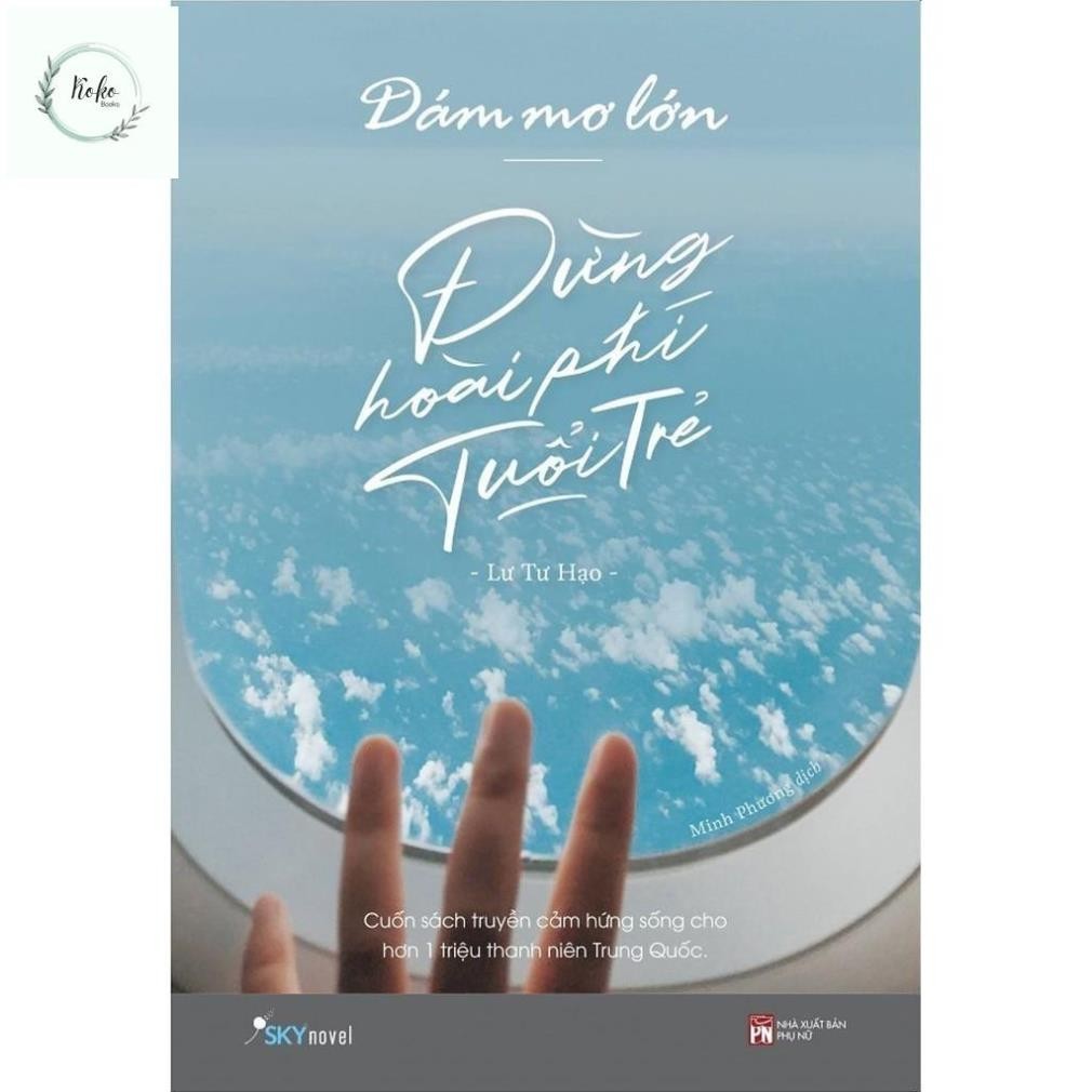 Dám Mơ Lớn, Đừng Hoài Phí Tuổi Trẻ (Tái Bản 2022)