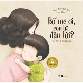Sách - giáo dục giới tính nhi đồng - bố mẹ ơi, con từ đâu tới - nhã nam