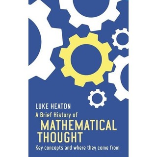Sách - A Brief History of Mathematical Thought: Key concepts and where they come from by Luke Heaton