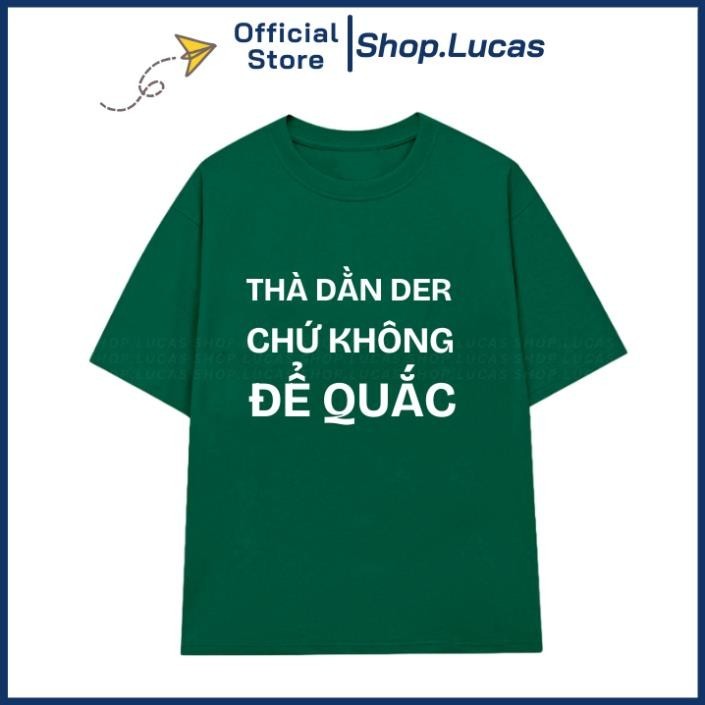 Áo Thun THÀ DẰN DER CHỨ KHÔNG QUẮC Slogan Tết Bài 2024 Unisex Nam Nữ Trend UT